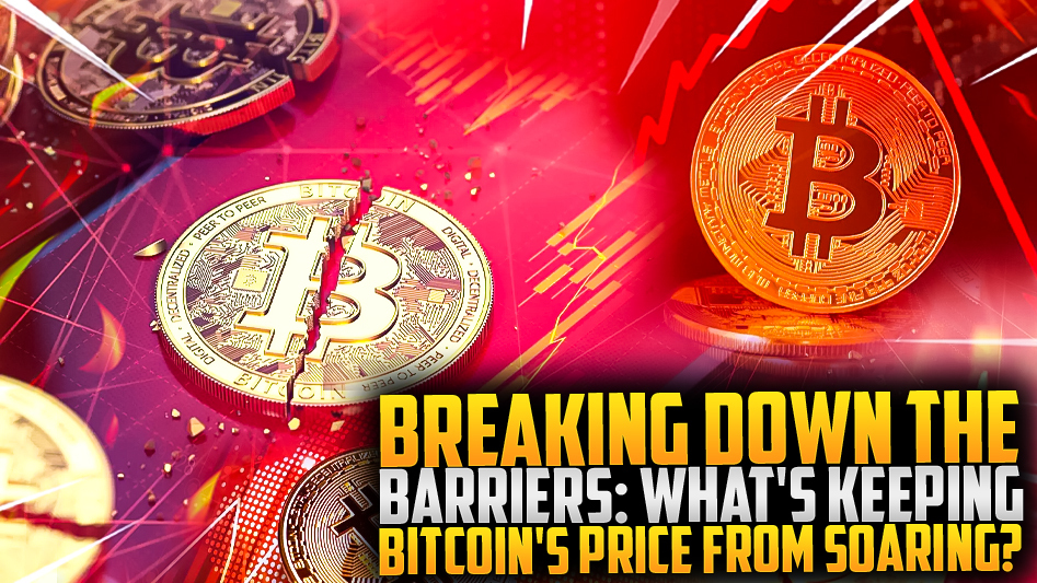 Breaking Down the Barriers: What's Keeping Bitcoin's Price from Soaring?