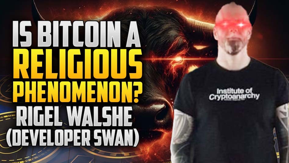 Is Bitcoin A Religious Phenomenon?- Rigel Walshe ( Developer Swan)