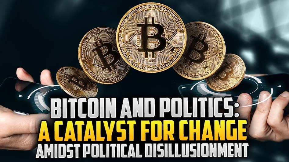 Bitcoin and Politics: A Catalyst for Change Amidst Political Disillusionment