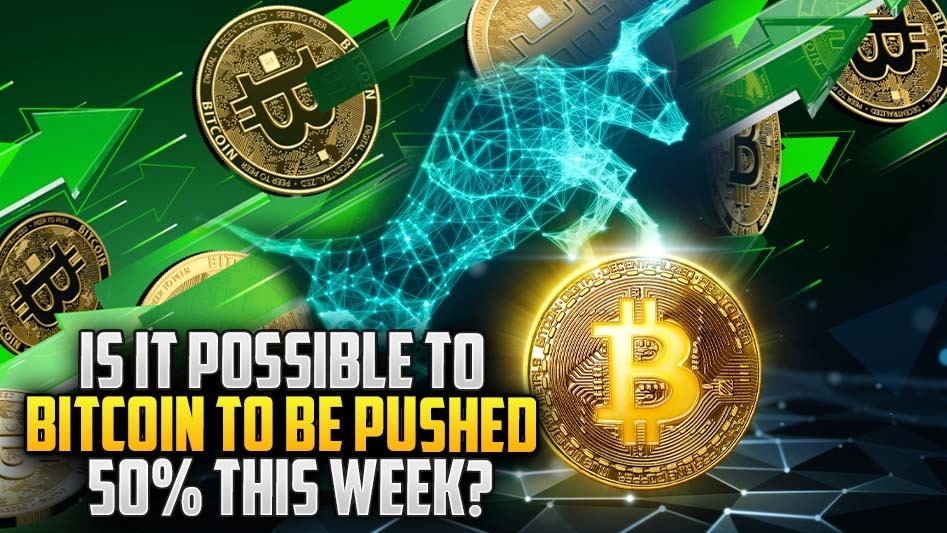 Is It Possible To Bitcoin To Be Pushed 50% This Week?