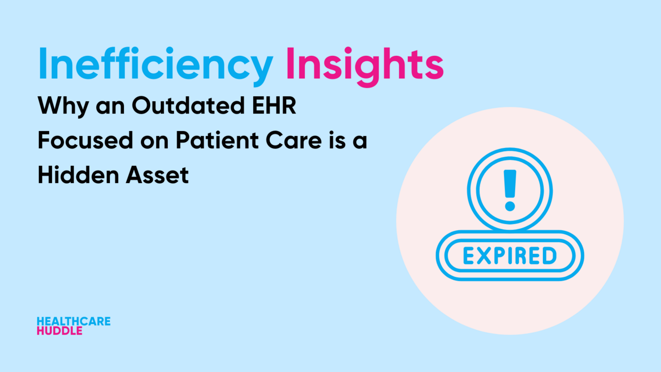 Why an Outdated EHR Focused on Patient Care is a Hidden Asset