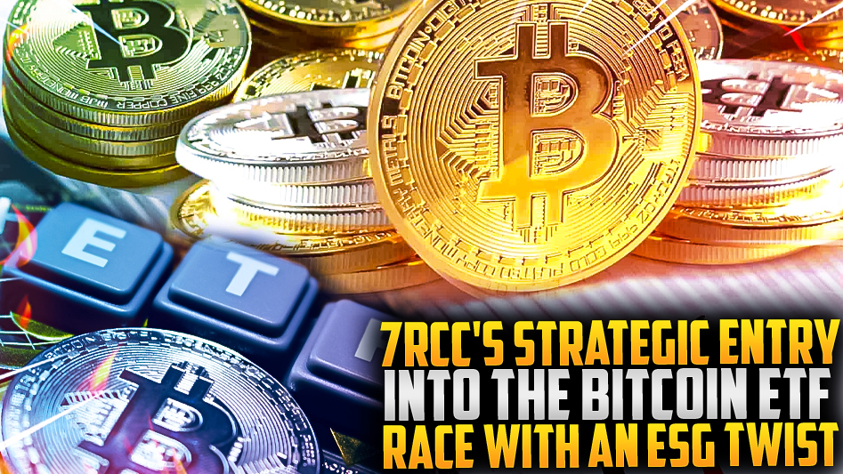 7RCC's Strategic Entry into the Bitcoin ETF Race with an ESG Twist