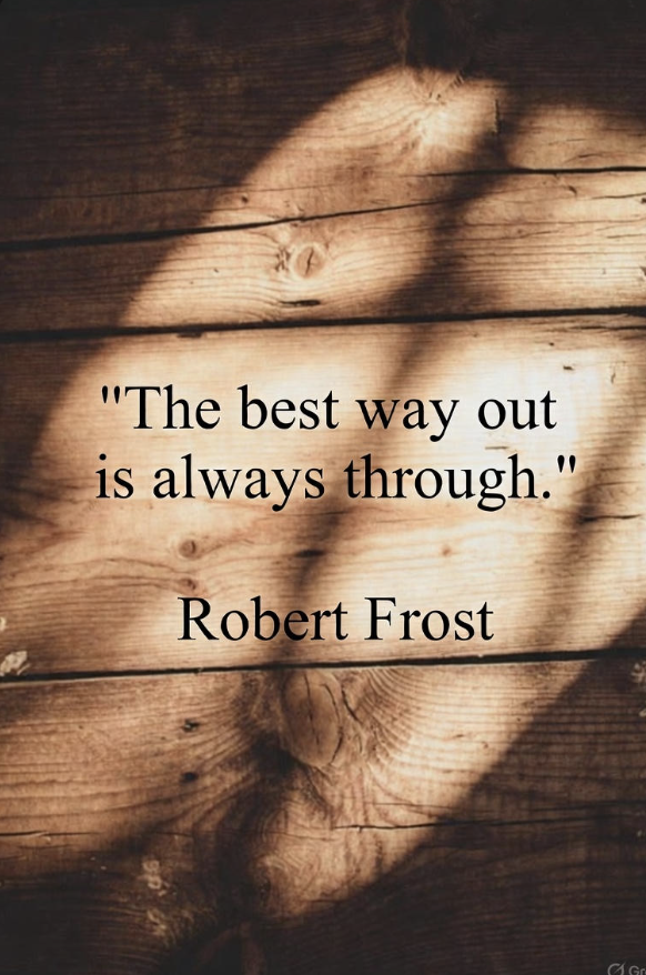 Quote image with text: The best way out is always through. Robert Frost