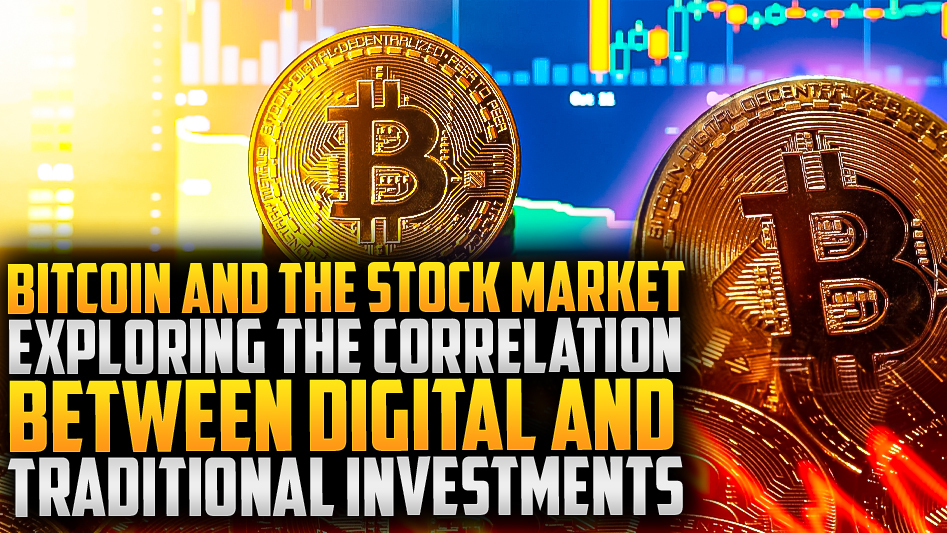 Bitcoin and the Stock Market: Exploring the Correlation Between Digital and Traditional Investments