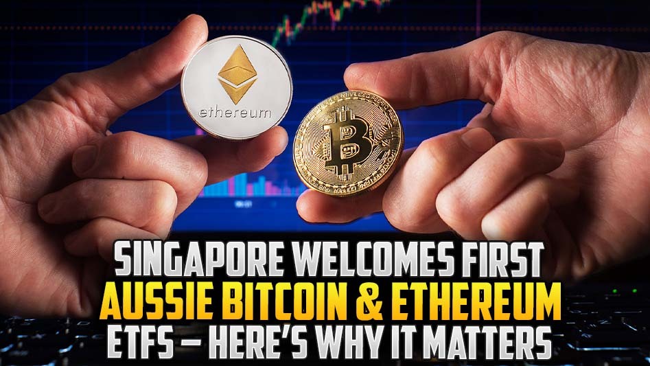Singapore Welcomes First Aussie Bitcoin & Ethereum ETFs – Here’s Why It Matters