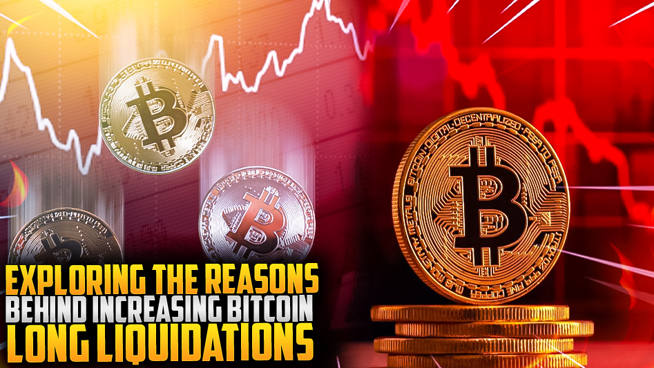Exploring the Reasons Behind Increasing Bitcoin Long Liquidations