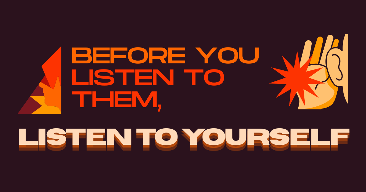 Before You Listen to Them, Listen to Yourself