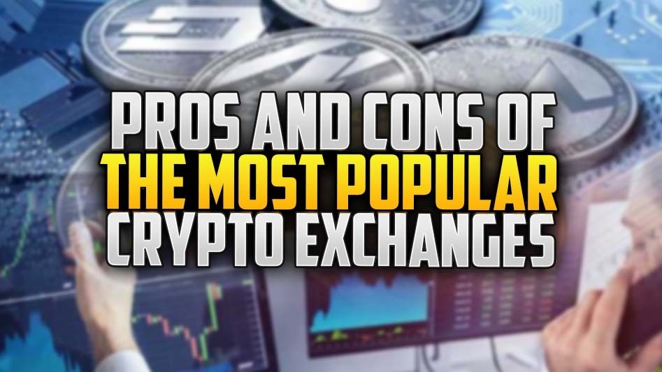 Pros and Cons of the Most Popular Crypto Exchanges