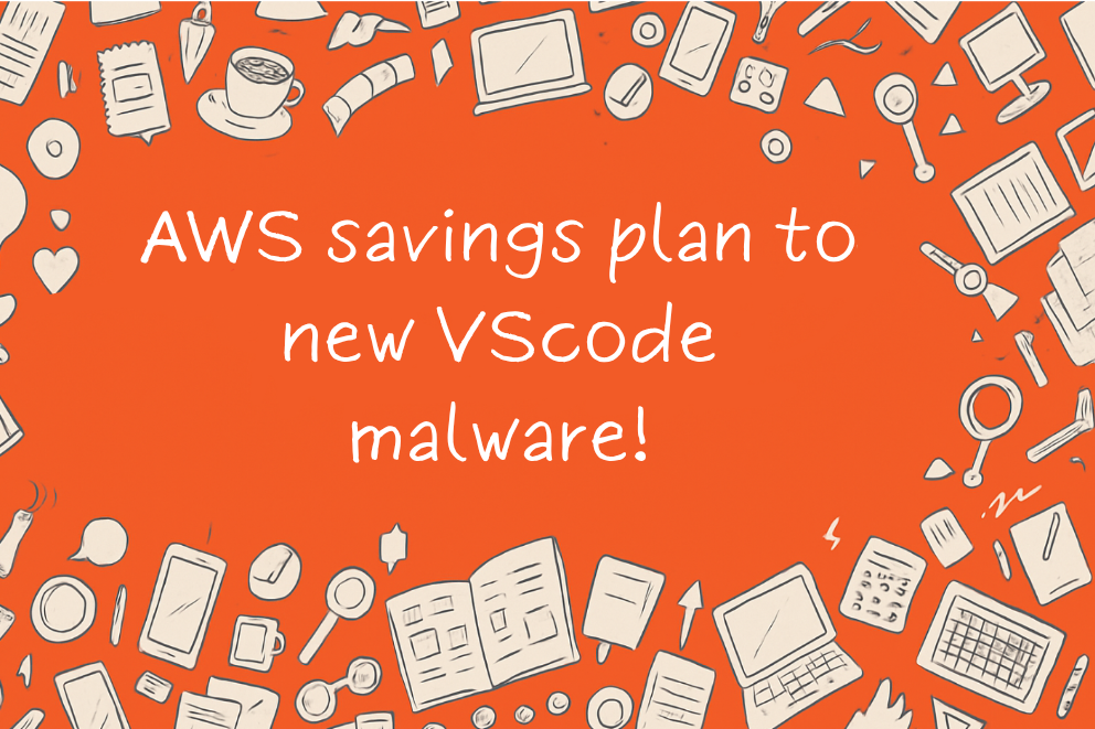 AWS savings plan to new VScode malware!